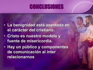 BENIGNIDAD EN NUESTRAS PALABRASDebemos ser cuidadosos no solo con lo que decimos sino también en cómo lo decimos.También transmitimos mensajes con nuestra actitud, nuestros gestos, nuestra entonación.“La congoja en el corazón del hombre lo abate; Mas la buena palabra lo alegra”(Proverbios 12:25)“La blanda respuesta quita la ira; Mas la palabra áspera hace subir el furor”(Proverbios 15:1)“El hombre se alegra con la respuesta de su boca; Y la palabra a su tiempo,  ¡cuán buena es!”(Proverbios 15:23)“Manzana de oro con figuras de plata Es la palabra dicha como conviene”(Proverbios 25:11)