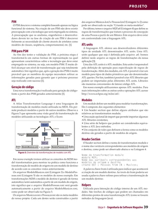 Projeto



PIM                                                              dos arquivos Músicos.km3 e Pessoas.km3 (Listagem 1 e 2) como
  O PIM descreve o sistema completo baseado apenas na lógica     pode ser observado na seção “Criando os meta-modelos”.
funcional do sistema. Na criação de um PIM não deve existir       Por último, temos o arquivo M2P.atl (Listagem 4) que define as
preocupação com a tecnologia que será empregada no sistema.      regras de transformações que tratam o processo de concepção
A preocupação que os analistas, engenheiros e desenvolve-        de uma Pessoa a partir de um Músico. Este arquivo deve estar
dores devem ter na fase de criação de um PIM é descrever         em conformidade com a linguagem ATL.
fielmente as necessidade do cliente através de artefatos como
modelos de classes, seqüência, comportamental, etc. [1].         ATL units
                                                                   A linguagem ATL oferece aos desenvolvedores diferentes
PIM para PSM                                                     tipos de unidade ATL denominados ATL units. Uma ATL
  Ao fim dos testes e validação do PIM, a próxima etapa é        units qualquer que seja é definida pelo arquivo .atl. Iremos
transformá-lo em outras formas de representação na qual          definir neste arquivo as regras de transformações da nossa
apresentam características sobre a tecnologia que deve estar     aplicação [3].
empregada no sistema, ou seja, um modelo PSM. É muito di-          Uma das ATL units é o ATL modules. Esta units é responsável
fícil alcançar um nível de transformação que seja totalmente     pela definição de operação para especificação de regras de
automático. Isto significa que, após a geração dos PSM é muito   transformação. Além dos modules, em ATL é possível criar um
provável que os membros da equipe necessitem refinar as          modelo para tipos de dados primitivos que são denominadas
informações geradas para garantir que o próximo processo         ATL queries. Por fim, também é possível criar ATL libraries que
seja realizado com sucesso [1].                                  podem ser importadas pelas diferentes ATL units. Libraries
                                                                 são maneiras convenientes de fatorar código ATL.
Geração de código                                                  Em nosso exemplo utilizaremos apenas ATL modules. Para
  Uma nova transformação é realizada para geração de código-     mais informações sobre as outras units e operações ATL acesse
fonte a partir dos PSM gerados anteriormente [1].                http://www.eclipse.org/m2m/atl/.

ATL                                                              Modules
  A Atlas Transformation Language é uma linguagem de               Um module define um modelo para modelar transformações.
transformação de modelos muito utilizada na MDA. Ela per-        Ele é composto dos seguintes elementos:
mite produzir modelos a partir de outros modelos. Observe a      • Um header section que define alguns atributos que são
Figura 5 que apresenta uma visão geral da transformação de       relativos ao transformation module;
modelos utilizando as tecnologias ATL e Ecore.                   • Uma seção opcional de import que permite importar algumas
                                                                 ATL libraries existentes;
                                                                 • Uma série de helpers que podem ser considerados equiva-
                                                                 lentes a ATL Java métodos;
                                                                 • Um conjunto de rules que definem a forma como os modelos
                                                                 destino são gerados a partir de modelos de origem.

                                                                 Header Section
                                                                   O header section define o nome do transformation module e
                                                                 o nome das variáveis correspondentes aos modelos de origem
                                                                 e destino, como pode ser observado abaixo e na Listagem 4.
      Figura 5. Overview da transformações de modelo com ATL
                                                                 Nome do transformation module
                                                                 module M2P;
  Em nosso exemplo iremos utilizar os conceitos da M2M mo-       Nome das variáveis correspondentes aos
del transformation para mostrar na prática como funciona a       modelos de origem e destino
transformação de modelo de origem em um modelo de destino        create OUT : Pessoas from IN : Musicos;
de acordo com os conceitos vistos anteriormente.                   A palavra chave from é utilizada para indicar que acontecerá
  Os arquivos ModeloMusicos.xmi (Listagem 3) e ModeloPes-        a criação de um modelo destino. Ao invés do from poderia ser
soas.xmi (Listagem 5) são os modelos do nosso exemplo. Em        usada a palavra chave refines para refinar a transformação de
transformações M2M o modelo de destino é gerado de forma         um modelo destino.
automática/semi-automática a partir de um modelo de origem,
isto significa que o arquivo ModeloPessoas.xmi será gerado       Helpers
automaticamente a partir do arquivo ModeloMusicos.xmi,            Utilizada para fatoração do código interno de um ATL mo-
como pode ser observado na Figura 5.                             dules. São trechos de códigos que podem ser chamados em
  Os arquivos Musico.ecore e Pessoa.ecore são os meta-modelos    diferentes pontos de uma transformação ATL (como se fossem
do nosso projeto. Cada um destes serão construídos a partir      métodos da linguagem Java).


                                                                                Edição 9 - Engenharia de Software Magazine   39
 
