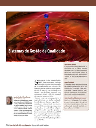 Sistemas de Gestão de Qualidade

                                                                                                             Neste artigo veremos
                                                                                                             O objetivo desse artigo é fornecer ao
                                                                                                             leitor explicação do que são, para que
                                                                                                             servem e quais são os procedimentos
                                                                                                             necessários para criar um Sistema de
                                                                                                             Gestão da Qualidade. Detalhamos o
                                                                                                             Sistema de Gestão da Qualidade ISO
                                                                                                             9001.



                                                                 S
                                                                        istema de Gestão da Qualidade
                                                                        (SGQ) diz respeito a um conjunto     Qual a finalidade
                                                                        de regras mínimas, implementado      A qualidade deixou de ser um diferencial
                                                                 de forma adequada, com o objetivo de        das organizações e tornou-se um pré-
                                                                 orientar cada parte da empresa para que     requisito para o mercado. O SGQ leva a
                                                                 execute de maneira correta e no tempo       organização a analisar requisitos, criar e
                                                                 devido a sua tarefa, em harmonia com        controlar processos que tornem possível a
                                                                 outras, para atingir o objetivo principal   obtenção de produtos de qualidade.
                                                                 da empresa: ser competitiva.
           Janaína Bedani Dixon Moraes
           jana_dixon2001@yahoo.com.br
                                                                   Para a empresa ser competitiva é          Quais situações utilizam esses recursos?
           Especialista em Concepção e Gerência de Siste-        necessário que esta tenha qualidade         Esse tema é útil para profissionais que
           mas Orientado a Objeto pela UNIRONDON, obteve         (satisfação dos clientes) e produtivi-      procuram conhecer quais são os proce-
           a certificação de Auditor Interno ISO 9001:2000.      dade (fazer cada vez mais com menos         dimentos necessários para a elaboração
           Tem exercido a atividade de analista de sistemas      recursos). Com isso a empresa que tem       do Sistema de Gestão da Qualidade com
           desde 2002 e prestado serviço a diversos órgãos
           do Estado de Mato Grosso. Trabalha atualmente
                                                                 qualidade e produtividade adquire           base na Norma ISO 9001.
           nos projetos SEFAZ-MT como analista de requisi-       competitividade, o que lhe garante o
           tos e gerente de projeto. Presta serviço de consul-   lucro sustentado. Desta forma, o SGQ
           toria para a implantação do Sistema de Gestão de      leva a organização a analisar requisi-
           Qualidade da empresa onde trabalha.                   tos, criar e controlar processos que tor-
                                                                 nem possível a obtenção de produtos
                                                                 de qualidade.


46   Engenharia de Software Magazine - Sistemas de Gestão de Qualidade
 