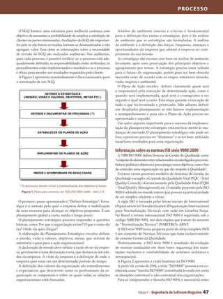 PROC E S S O



  O SGQ fornece uma estrutura para melhoria contínua com                   Análise de ambiente interno e externo é fundamental
objetivo de aumentar a probabilidade de ampliar a satisfação de          para a definição das metas e estratégias, pois é da análise
clientes ou partes interessadas. Avaliações do SGQ são importan-         de ambiente que as estratégias são formuladas. A análise
tes pois se não forem revisadas, tornam-se desatualizadas e não          de ambiente é a definição das forças, fraquezas, ameaças e
agregam valor. Para obter as informações sobre a necessidade             oportunidades da empresa que afetam a empresa no cum-
de revisão do SGQ são realizadas auditorias. Nas auditorias,             primento da sua missão.
para cada processo, é possível verificar se: o processo está ade-          As estratégias são escritas com base na análise de ambiente
quadamente definido; as responsabilidades estão atribuidas; os           levantada, após uma priorização dos principais objetivos e
procedimentos estão implementados e mantidos e se o processo             agrupamento por temas. A estratégia precisa estar voltada
é eficaz para atender aos resultados requeridos pelo cliente.            para o futuro da organização, porém para ser bem descrita
  A Figura 1 apresenta resumidamente o fluxo necessário para             necessita estar de acordo com as etapas anteriores (missão,
a construção de um SGQ.                                                  visão, negócio e ambiente).
                                                                           O Plano de Ação envolve definir claramente quem será
                                                                         o responsável pela execução de determinada ação, como e
                                                                         quando será implementada, qual será o cronograma a ser
                                                                         seguido e qual será o custo. Esta etapa garante a execução de
                                                                         tudo o que foi levantado e priorizado. Não adianta definir
                                                                         um desafiador planejamento se não houver implementação
                                                                         e acompanhamento e para isto o Plano de Ação precisa ser
                                                                         apresentado e seguido.
                                                                           Um outro aspecto importante para o sucesso da implemen-
                                                                         tação do planejamento estratégico está em ficar atento às mu-
                                                                         danças do mercado. O planejamento estratégico não pode ser
                                                                         fixo, o processo precisa ser “dinâmico” e se for bem utilizado
                                                                         trará bons resultados para uma organização.

                                                                         Informação sobre as normas ISO série 9000:2000
                                                                           A NBR ISO 9000 define Sistema de Gestão de Qualidade como
                                                                         “conjunto de elementos inter-relacionados ou interligados para esta-
                                                                         belecer política e objetivos e para atingir esses objetivos, com o fim
                                                                         de controlar uma organização no que diz respeito à Qualidade”.
                                                                           Existem vários possíveis modelos de Sistemas de Gestão da
                                                                         Qualidade exemplo: o Controle da Qualidade Total (TQC - Total
                                                                         Quality Control), o Gerenciamento pela Qualidade Total (TQM
  * Os processos devem incluir a sistematização dos objetivos e metas.
                                                                         – Total Quality Management), etc. O modelo proposto pela ISO
   Figura 1. Fluxo para construir um SGQ (ISO 9001:2000 – Item 2.3)      9000 é adotado no mundo inteiro por possuir a particularidade
                                                                         de ser simples, eficiente e eficaz.
  O primeiro passo apresentado é “Definir Estratégia”. Estra-              A sigla ISO é formada pelas letras iniciais de International
tégia é o método pelo qual a empresa define a mobilização                Organization for Standardization (Organização Internacional
de seus recursos para alcançar os objetivos propostos. É um              para Normalização Técnica), com sede em Genebra Suíça.
planejamento global a curto, médio e longo prazo.                        No Brasil a norma internacional ISO 9000 é registrada sob o
  O planejamento estratégico procura responder a questões                código NBR ISO 9001, nos dois órgãos que tratam do assunto
básicas, como: Por que a organização existe? O que e como ela            de “Normalização Técnica”: INMETRO e ABNT.
faz? Onde ela quer chegar?                                                 A ISO série 9000 (uma pequena parte da série completa ISO)
  A elaboração do Planejamento Estratégico envolve definir               é um conjunto de Normas Técnicas que trata exclusivamente
a missão, visão e valores, objetivos, metas, que servem de               do assunto Gestão da Qualidade.
referência e guia para a ação organizacional.                              Historicamente, a ISO série 9000 é resultado da evolução
  A declaração de missão deve refletir a razão de ser da empre-          de normas instituídas em duas fases: segurança das insta-
sa, geralmente é uma declaração curta, que destaca as ativida-           lações nucleares e confiabilidade de artefatos militares e
des da empresa. A visão da empresa é a definição de onde a               aeroespaciais.
empresa quer estar em um determinado período de tempo.                     A Figura 2 apresenta a visão histórica da ISO 9000.
  A definição dos valores da organização são entendimentos                 A partir da versão de 1994, a série “ISO 9000” passou a ser co-
e expectativas que descrevem como os profissionais da or-                nhecida como “família ISO 9000”, constituída levando em conta
ganização se comportam e sobre os quais todas as relações                as situações contratual e não-contratual das organizações.
organizacionais estão baseadas.                                            Para se compreender a filosofia ISO 9000, é necessário antes


                                                                                          Edição 9 - Engenharia de Software Magazine      47
 