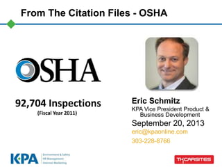 From The Citation Files - OSHA
Eric Schmitz
KPA Vice President Product &
Business Development
September 20, 2013
eric@kpaonline.com
303-228-8766
92,704 Inspections
(Fiscal Year 2011)
 