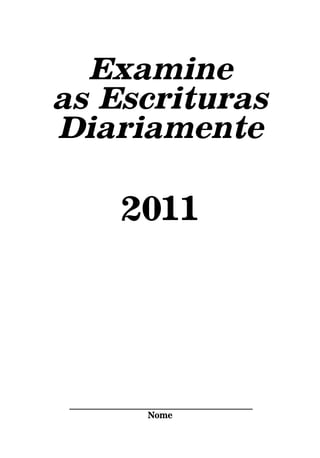 Examine
as Escrituras
Diariamente

                         2011




 





















































































                                      Nome
 