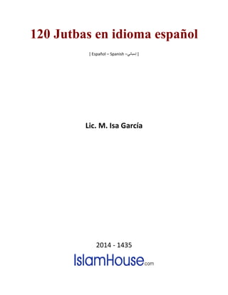 120 Jutbas en idioma español
] Español – Spanish – [‫إسباني‬
Lic. M. Isa García
2014 - 1435
 