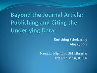 Enriching Scholarship
May 6, 2014
Natsuko Nicholls, UM Libraries
Elizabeth Moss, ICPSR
 