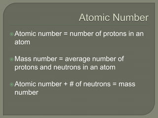 Atomic NumberAtomic number = number of protons in an atomMass number = average number of protons and neutrons in an atomAtomic number + # of neutrons = mass number