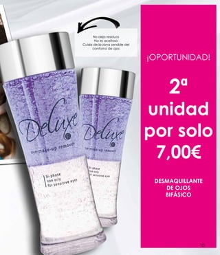 ¡OPORTUNIDAD!
2ª
unidad
por solo
7,00€
DESMAQUILLANTE
DE OJOS
BIFÁSICO
No deja residuos
No es aceitoso
Cuida de la zona sensible del
contorno de ojos
15
 