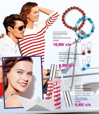 Deluxe
Brilliant Lipgloss Swirl
• Efecto espiral: dos colores,
combinados en un solo gloss
• Aspecto mojado: labios
sensuales y brillo seductor
4 ml
11132-1 Pink Swirl
11132-2 Coral Swirl
15,90€	
9,90€ c/u
Pulsera Sea Breeze
Aprox. 18 cm
67406 (azul) | 67410 (coral)
35,50€
19,90€ c/u
Pendientes de coral Sea Breeze
Aprox. 8 mm
67407 (azul) | 67409 (coral)
11,90€
6,90€ c/u
 