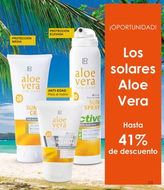 ¡OPORTUNIDAD!
Los
solares
Aloe
Vera
Hasta
41%
de descuento
PROTECCIÓN
MEDIA
ANTI-EDAD
Para el rostro
PROTECCIÓN
ELEVADA
23
 