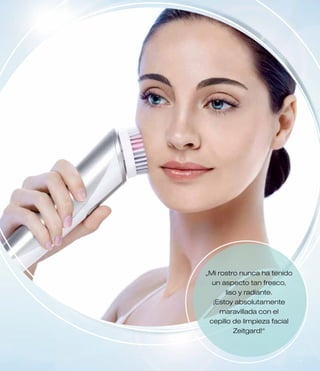 „Mi rostro nunca ha tenido
un aspecto tan fresco,
liso y radiante.
¡Estoy absolutamente
maravillada con el
cepillo de limpieza facial
Zeitgard!“
 