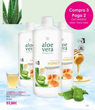 49
Compra 3
Paga 2
Gel bebible
Aloe Vera Miel
COMPRA 3 PAGA 2
Gel bebible Aloe Vera Miel
Dosis recomendada: diariamente 3 x 30 ml
80732 ∙ 1000 ml
85,50€
57,00€
 