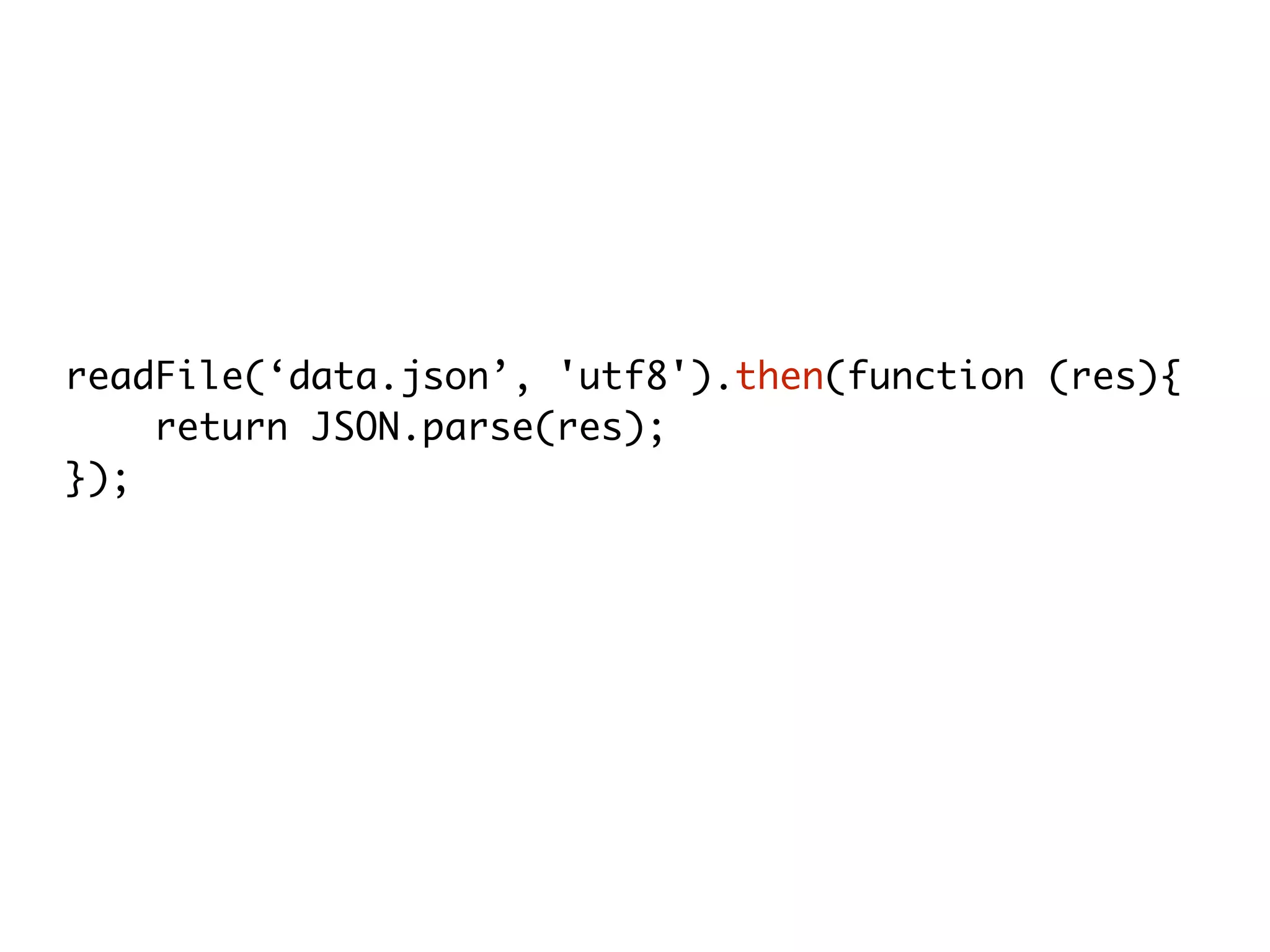 readFile(‘data.json’, 'utf8').then(function (res){
return JSON.parse(res);
});
 