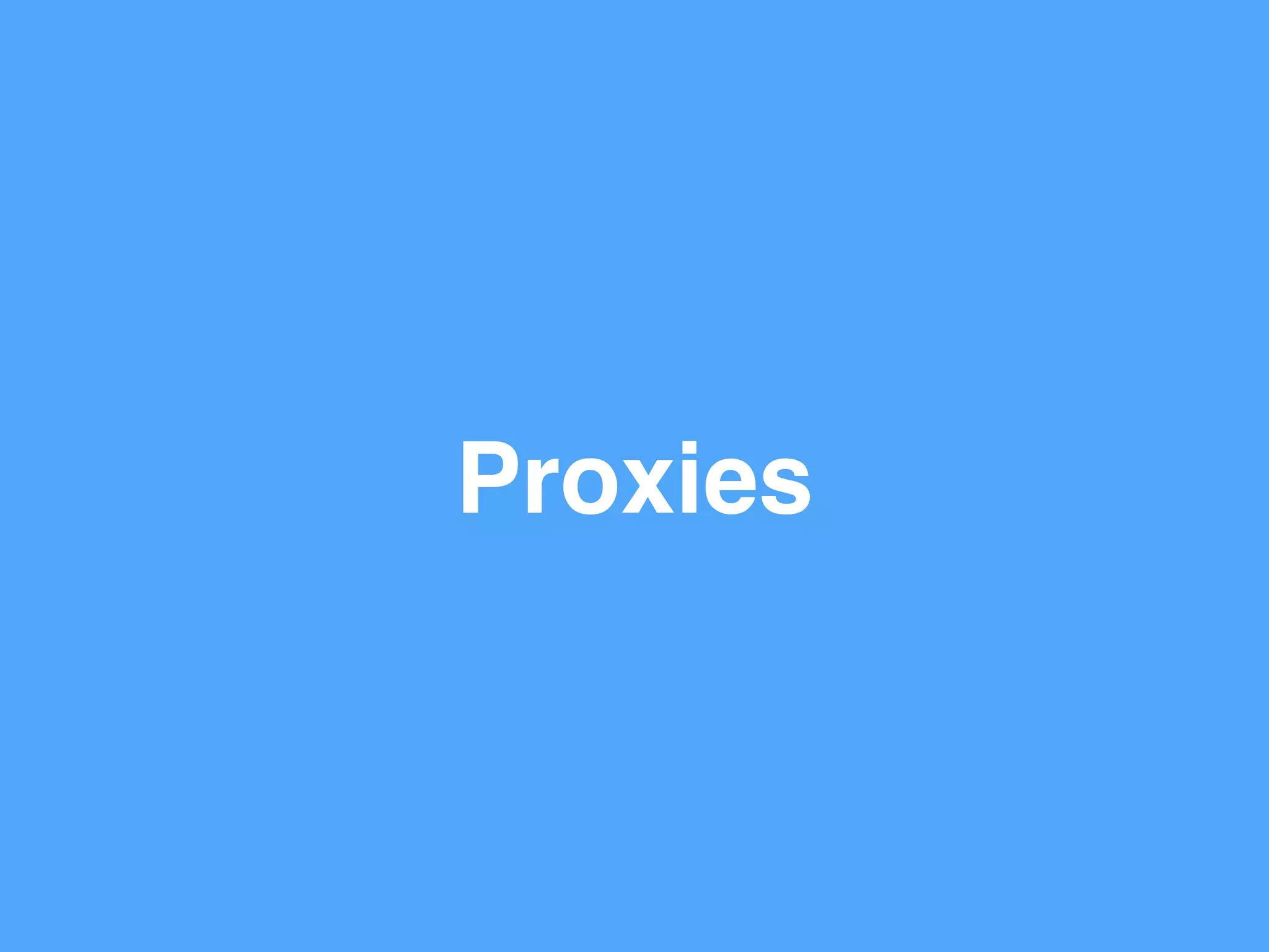 Proxies
 