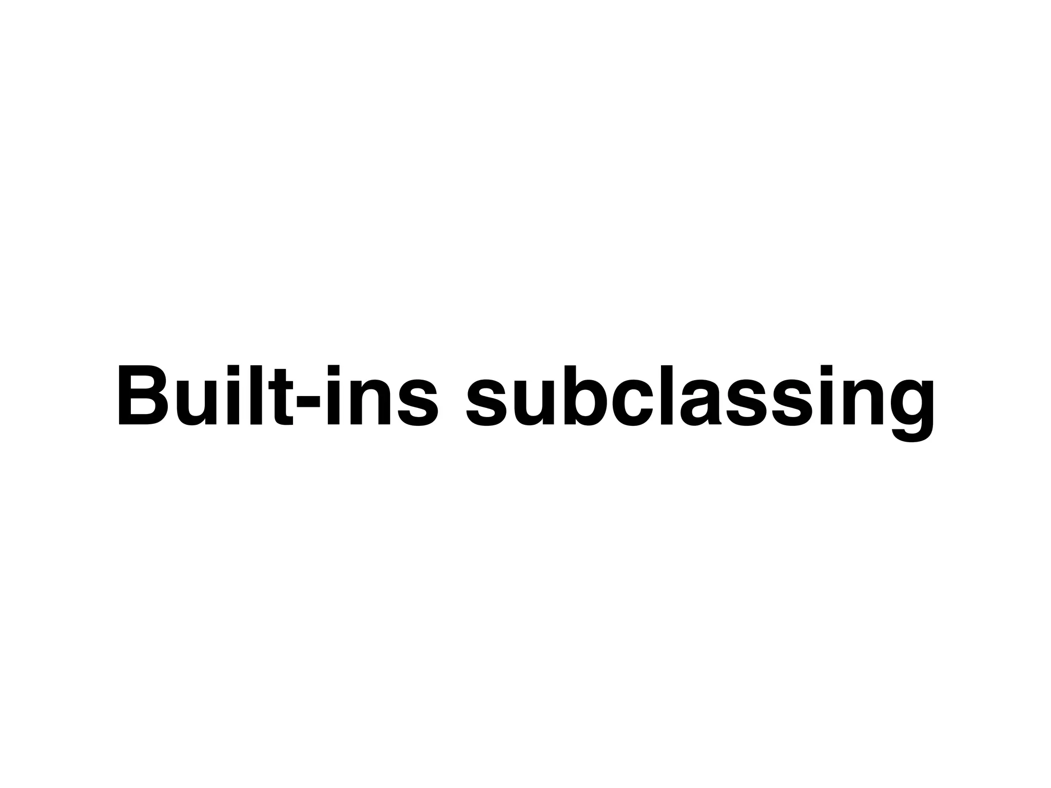 Built-ins subclassing
 