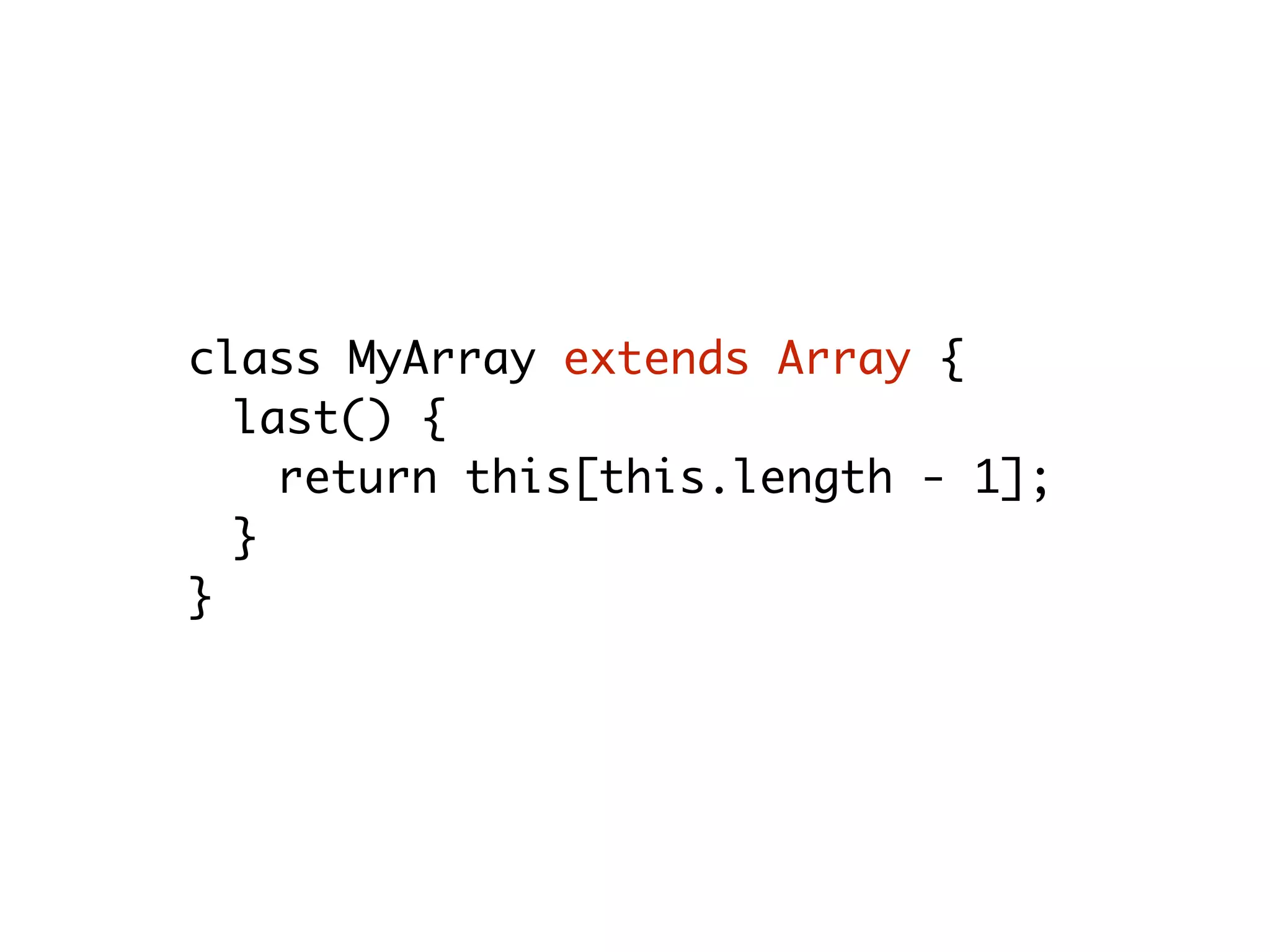 class MyArray extends Array {
last() {
return this[this.length - 1];
}
}
 