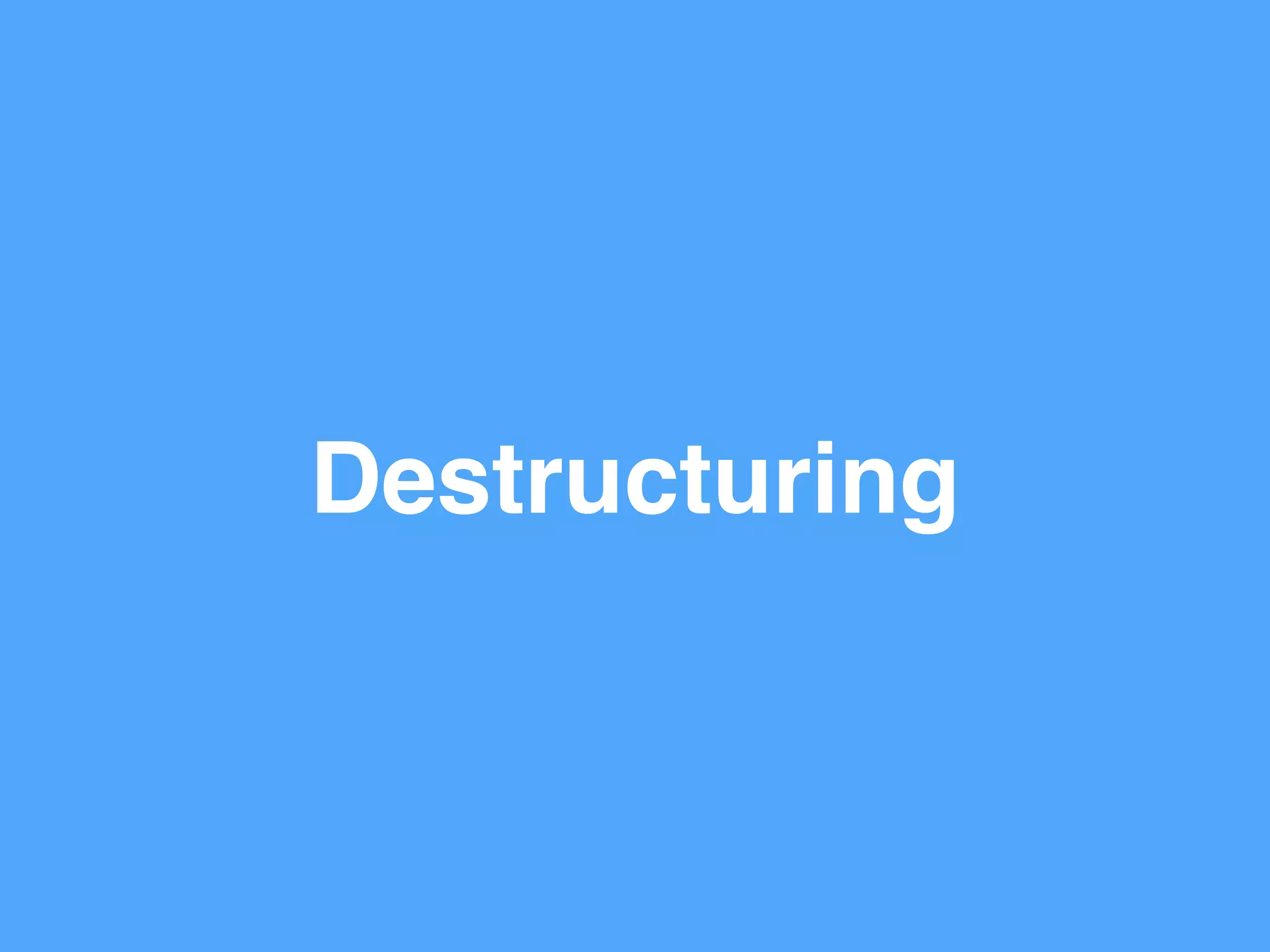 Destructuring
 