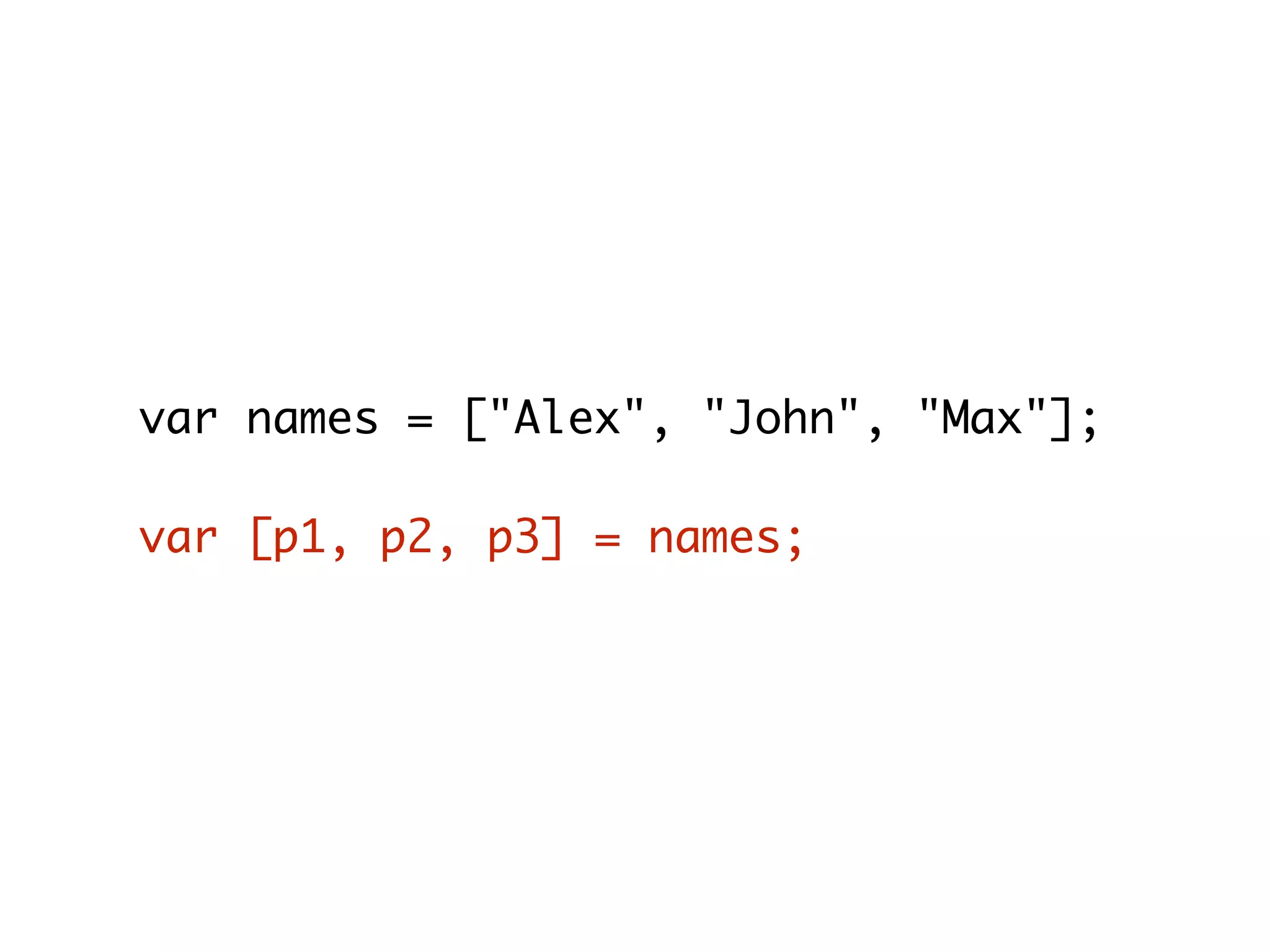 var names = ["Alex", "John", "Max"];
var [p1, p2, p3] = names;
 