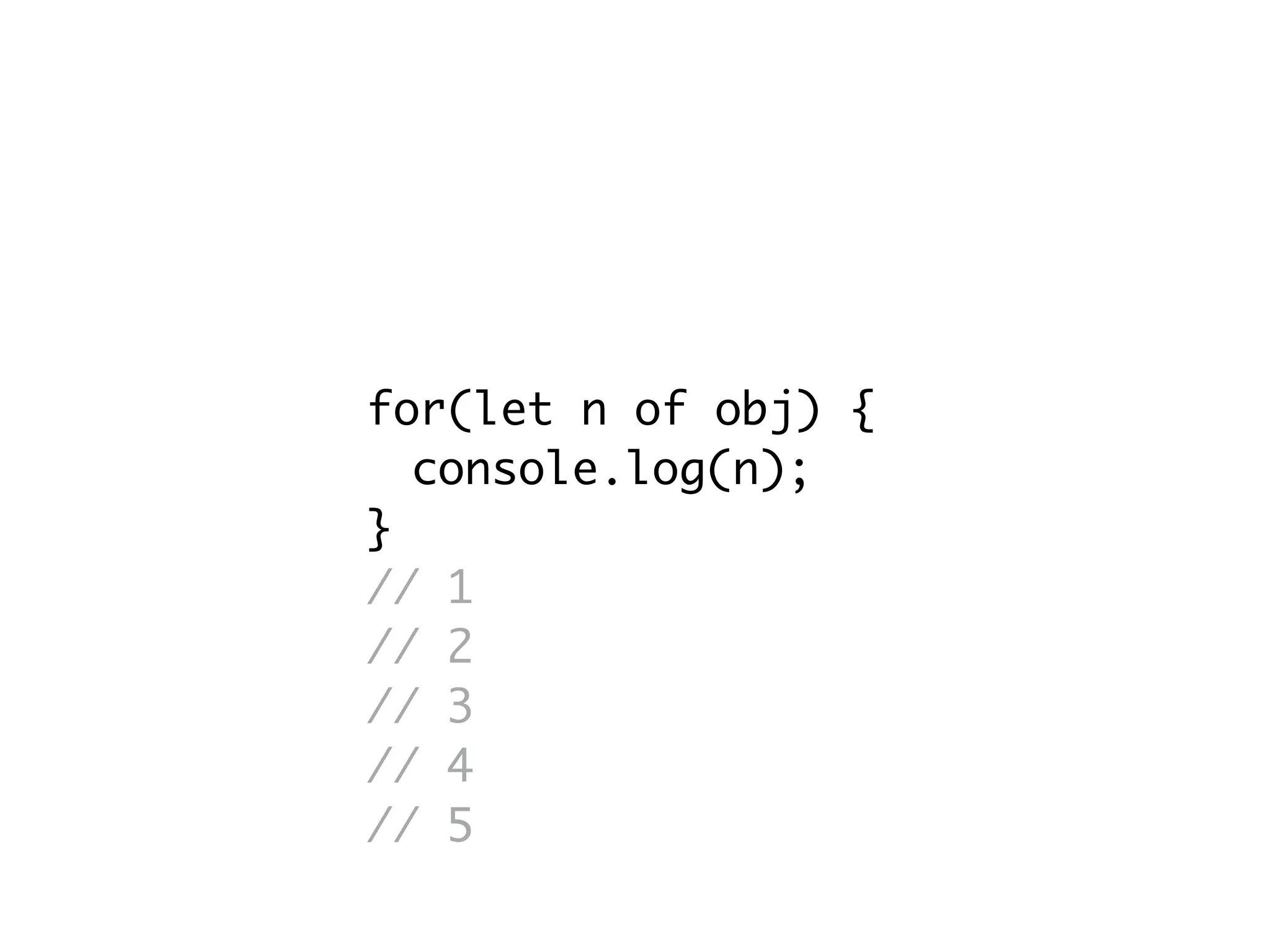 for(let n of obj) {
console.log(n);
}
// 1
// 2
// 3
// 4
// 5
 