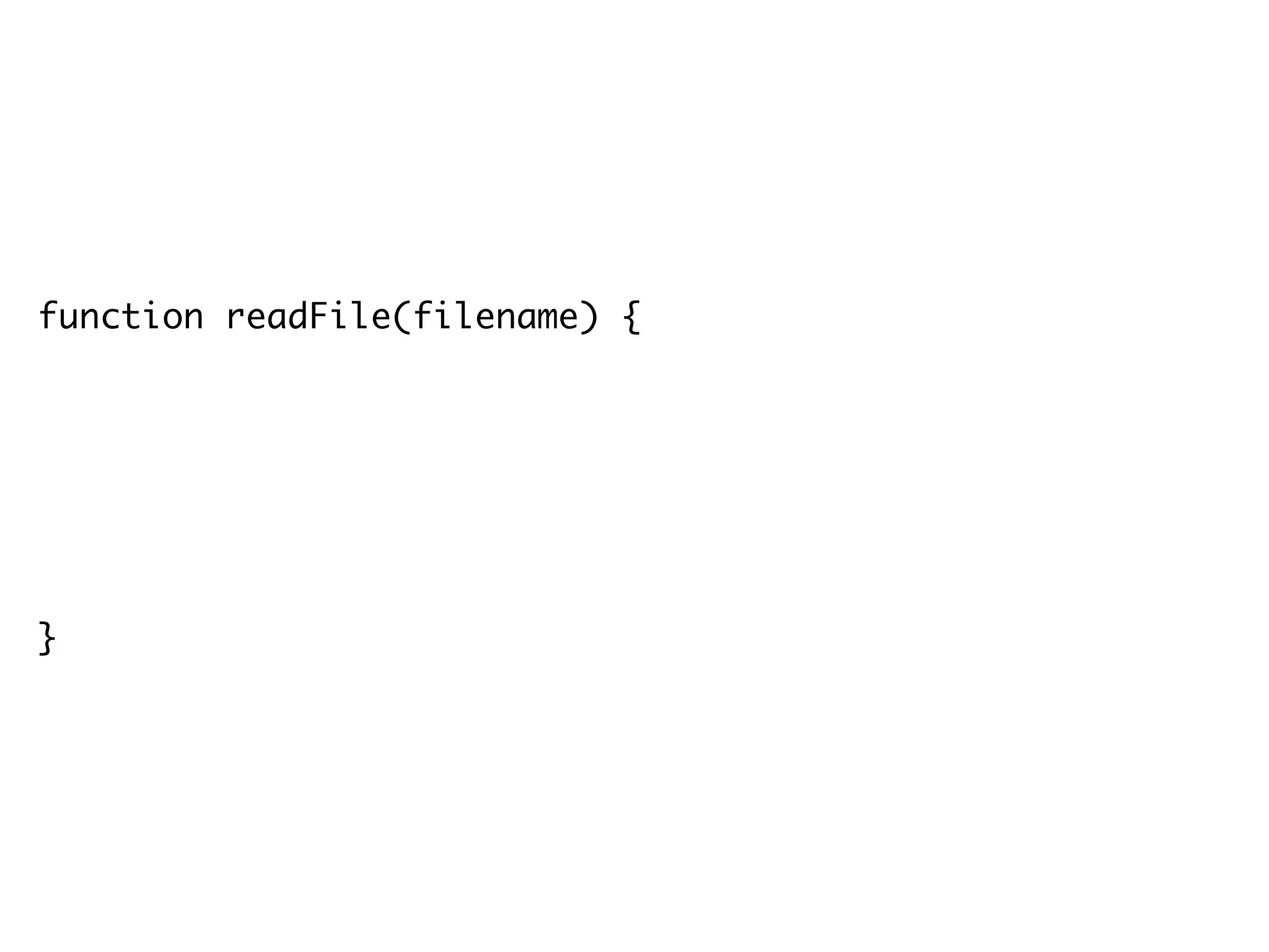 function readFile(filename) {
return new Promise(function(fulfill, reject) {
fs.readFile(filename, encoding, function(err, res) {
if(err) reject(err);
else fulfill(res);
});
});
}
 