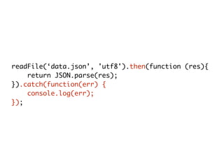 readFile(‘data.json’, 'utf8').then(function (res){
return JSON.parse(res);
}).catch(function(err) {
console.log(err);
});
 