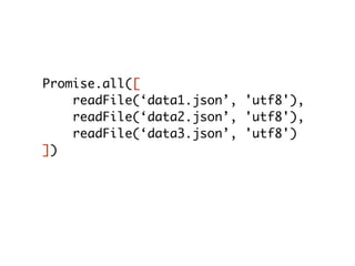 Promise.all([
readFile(‘data1.json’, 'utf8'),
readFile(‘data2.json’, 'utf8'),
readFile(‘data3.json’, 'utf8')
]).then((data) => {
let [ f1, f2, f3 ] = data;
});
 