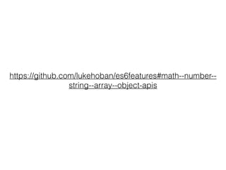 https://github.com/lukehoban/es6features#math--number--
string--array--object-apis
 
