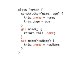 class Person {
constructor(name, age) {
this._name = name;
this._age = age
}
get name() {
return this._name;
}
set name(newName) {
this._name = newName;
}
}
 