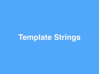 Template Strings
 