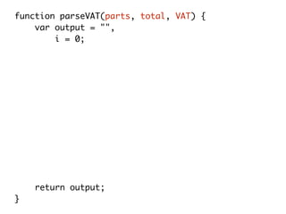 function parseVAT(parts, total, VAT) {
var output = "",
i = 0;
while (i < parts.length) {
output += parts[i++];
if (i < arguments.length) {
output += arguments[i];
}
if(i === 3){
output += total * (100 + VAT) / 100.0;
}
}
return output;
}
 