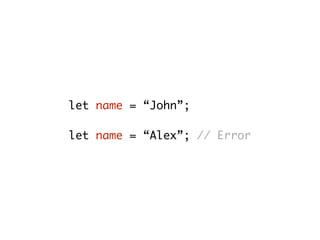 let name = “John”;
let name = “Alex”; // Error
 