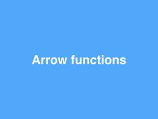 Arrow functions
 