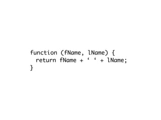 function (fName, lName) {
return fName + ‘ ‘ + lName;
}
 