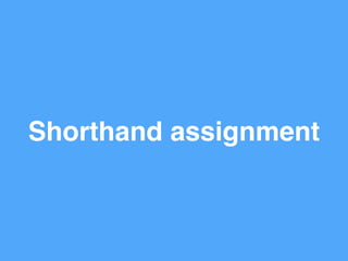Shorthand assignment
 