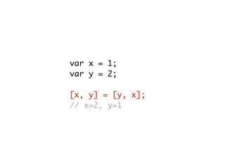 var x = 1;
var y = 2;
[x, y] = [y, x];
// x=2, y=1
 