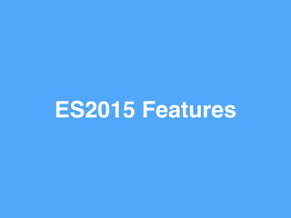 ES2015 Features
 