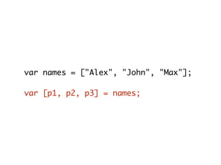 var names = ["Alex", "John", "Max"];
var [p1, p2, p3] = names;
 