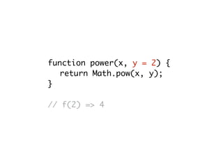 function power(x, y = 2) {
return Math.pow(x, y);
}
// f(2) => 4
 