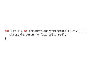 for(let div of document.querySelectorAll('div')) {
div.style.border = "1px solid red";
}
 