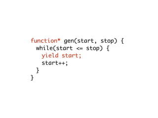 function* gen(start, stop) {
while(start <= stop) {
yield start;
start++;
}
}
 