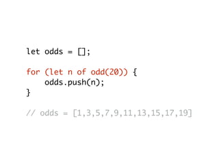 let odds = [];
for (let n of odd(20)) {
odds.push(n);
}
// odds = [1,3,5,7,9,11,13,15,17,19]
 