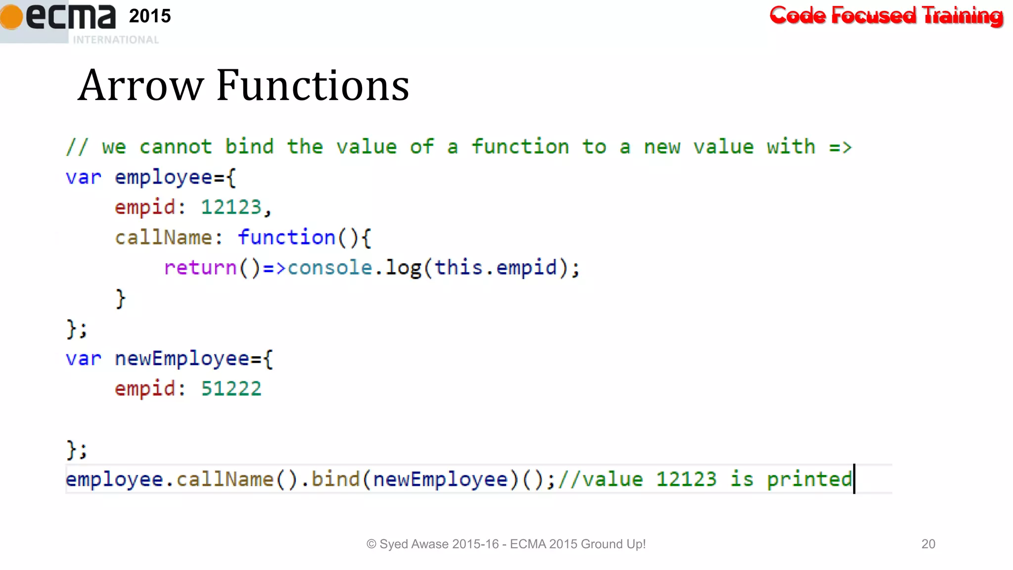Code Focused Training2015
Arrow Functions
© Syed Awase 2015-16 - ECMA 2015 Ground Up! 20
 
