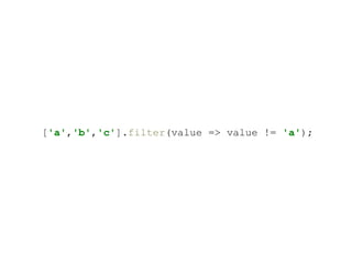 ['a','b','c'].filter(value => value != 'a');
 