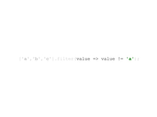 ['a','b','c'].filter(value => value != 'a');
 