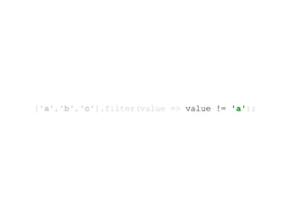 ['a','b','c'].filter(value => value != 'a');
 