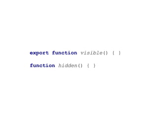 export function visible() { }
function hidden() { }
 
