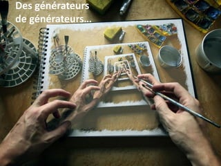 Des générateurs
de générateurs…
 
