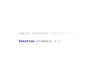 export function visible() { }
function hidden() { }
 