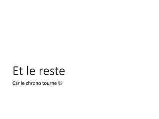 Et le reste
Car le chrono tourne 
 