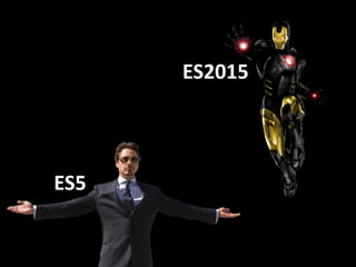 ES5
ES2015
 