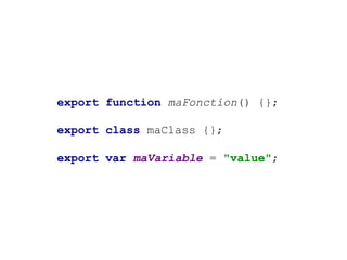 export function maFonction() {};
export class maClass {};
export var maVariable = "value";
 