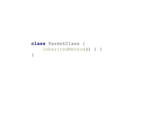 class ParentClass {
inheritedMethod() { }
}
 